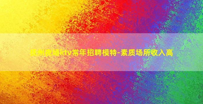 抚州夜场ktv常年招聘模特-素质场所收入高